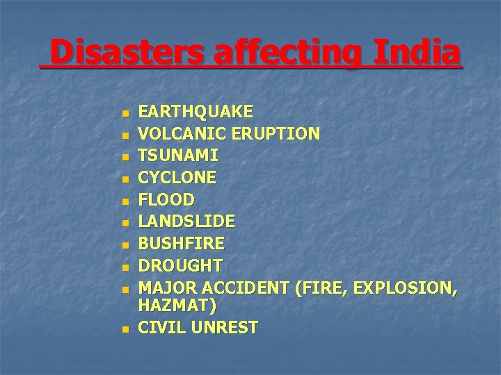 Disasters affecting India n n n n n EARTHQUAKE VOLCANIC ERUPTION TSUNAMI CYCLONE FLOOD
