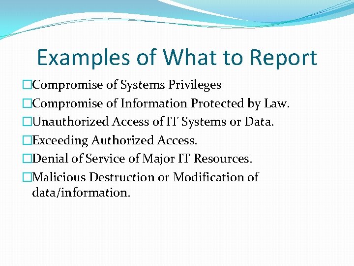 Examples of What to Report �Compromise of Systems Privileges �Compromise of Information Protected by