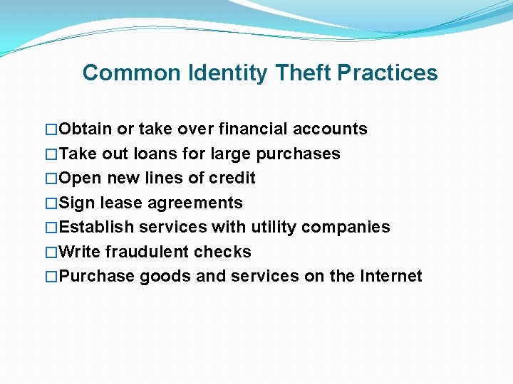 Common Identity Theft Practices �Obtain or take over financial accounts �Take out loans for