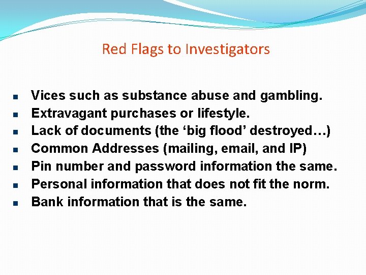 Red Flags to Investigators Vices such as substance abuse and gambling. Extravagant purchases or