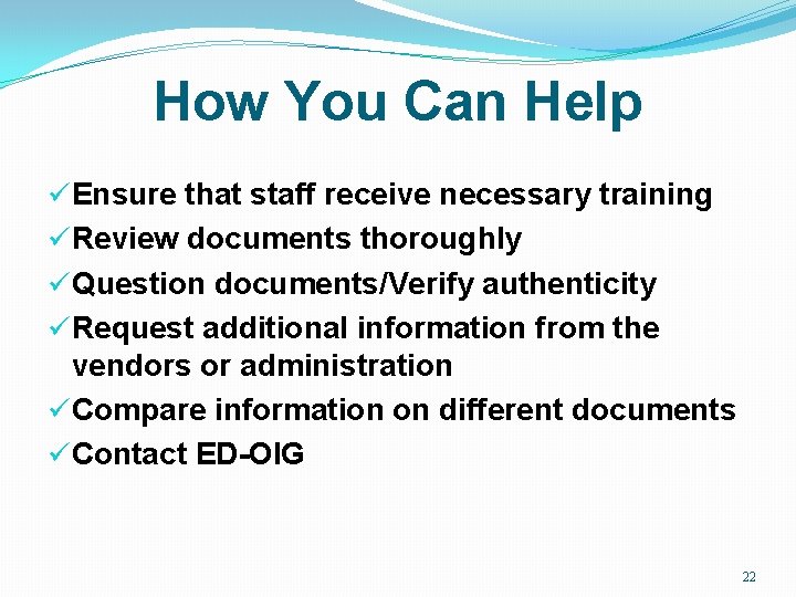 How You Can Help üEnsure that staff receive necessary training üReview documents thoroughly üQuestion