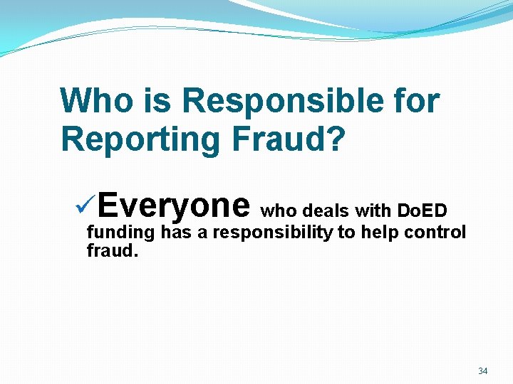 Who is Responsible for Reporting Fraud? üEveryone who deals with Do. ED funding has