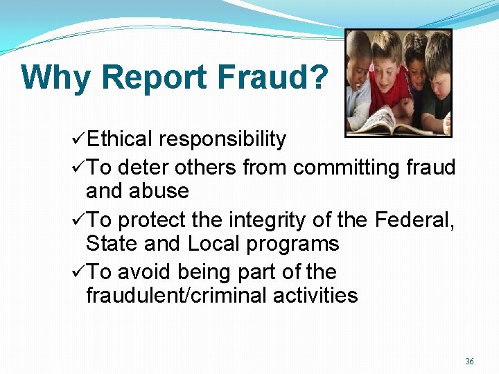 Why Report Fraud? üEthical responsibility üTo deter others from committing fraud and abuse üTo