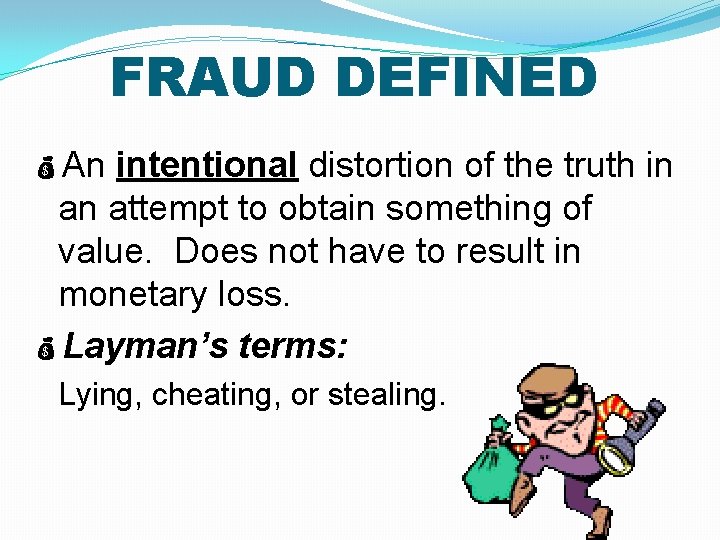 FRAUD DEFINED An intentional distortion of the truth in an attempt to obtain something