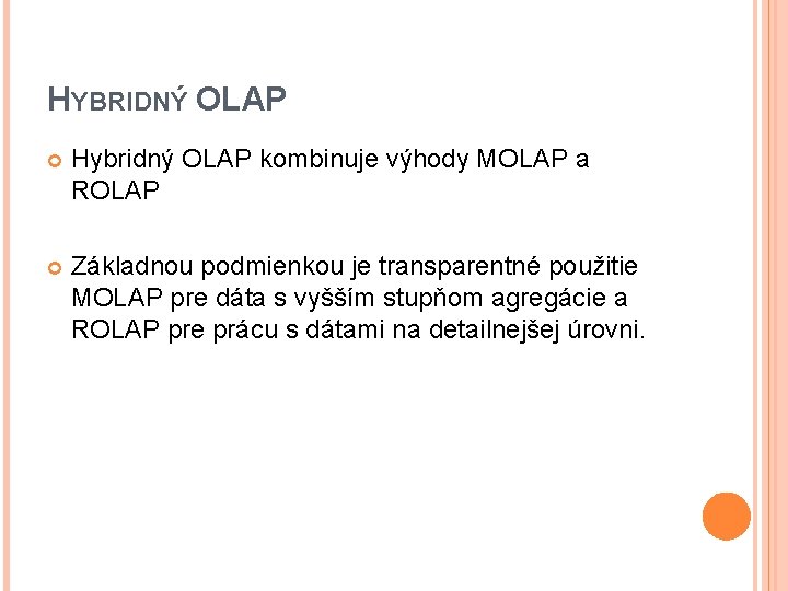 HYBRIDNÝ OLAP Hybridný OLAP kombinuje výhody MOLAP a ROLAP Základnou podmienkou je transparentné použitie