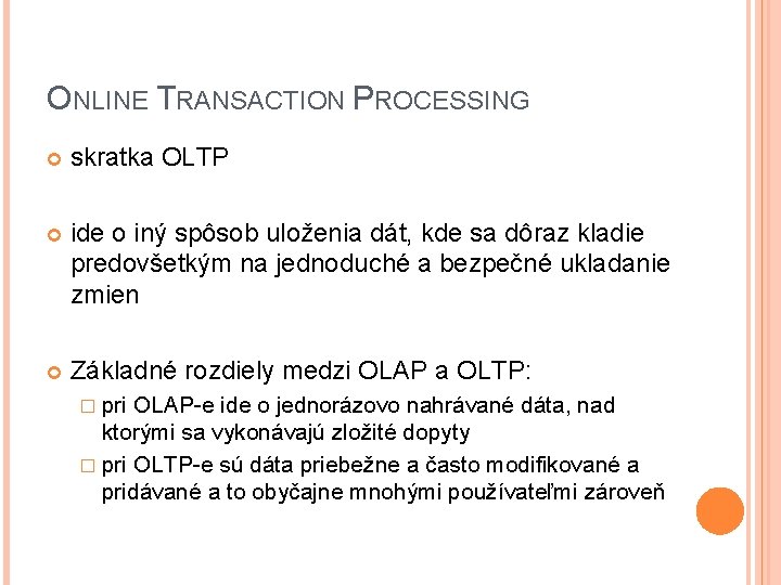 ONLINE TRANSACTION PROCESSING skratka OLTP ide o iný spôsob uloženia dát, kde sa dôraz