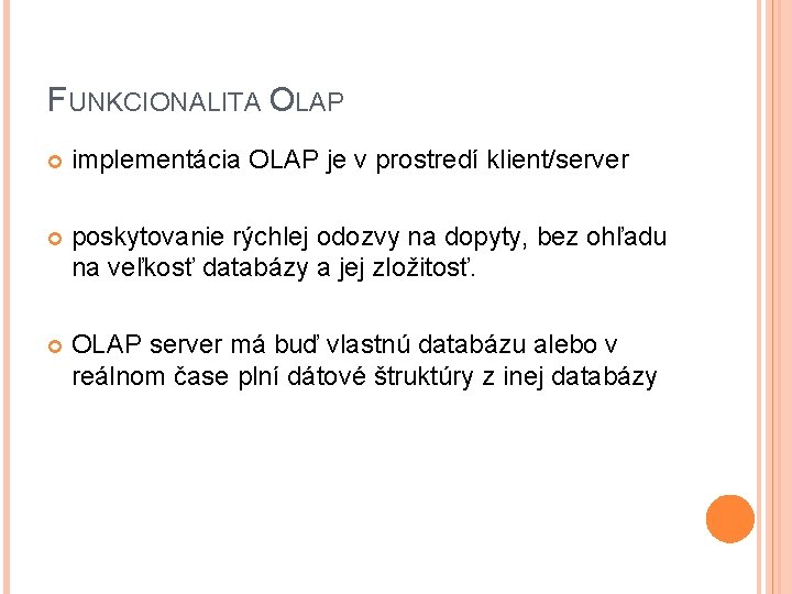 FUNKCIONALITA OLAP implementácia OLAP je v prostredí klient/server poskytovanie rýchlej odozvy na dopyty, bez