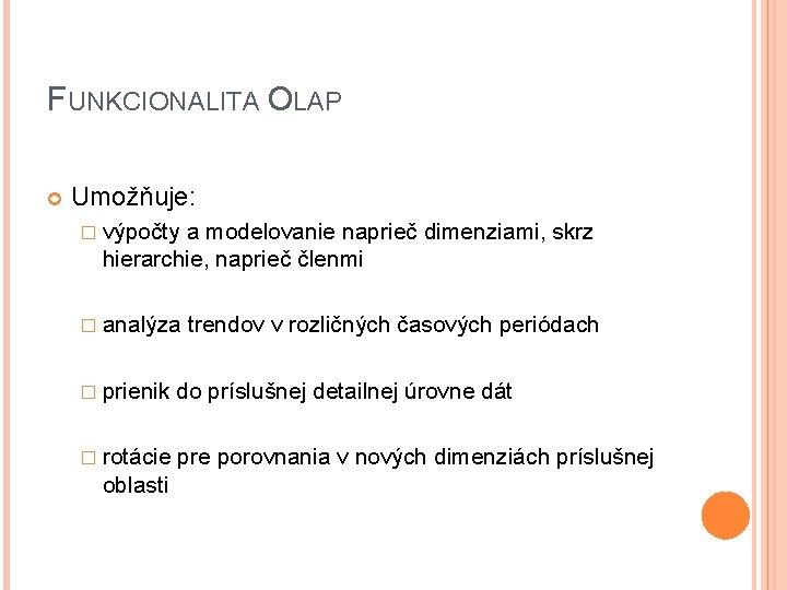 FUNKCIONALITA OLAP Umožňuje: � výpočty a modelovanie naprieč dimenziami, skrz hierarchie, naprieč členmi �