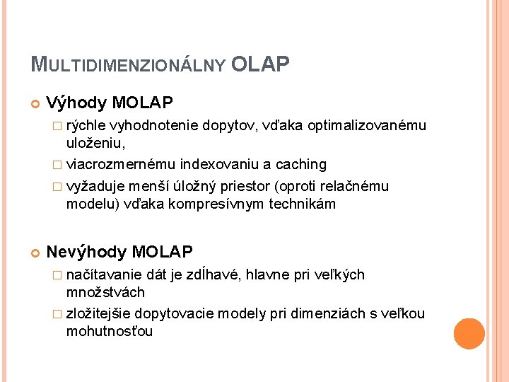 MULTIDIMENZIONÁLNY OLAP Výhody MOLAP � rýchle vyhodnotenie dopytov, vďaka optimalizovanému uloženiu, � viacrozmernému indexovaniu