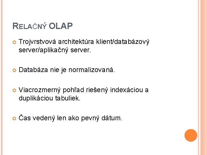 RELAČNÝ OLAP Trojvrstvová architektúra klient/databázový server/aplikačný server. Databáza nie je normalizovaná. Viacrozmerný pohľad riešený