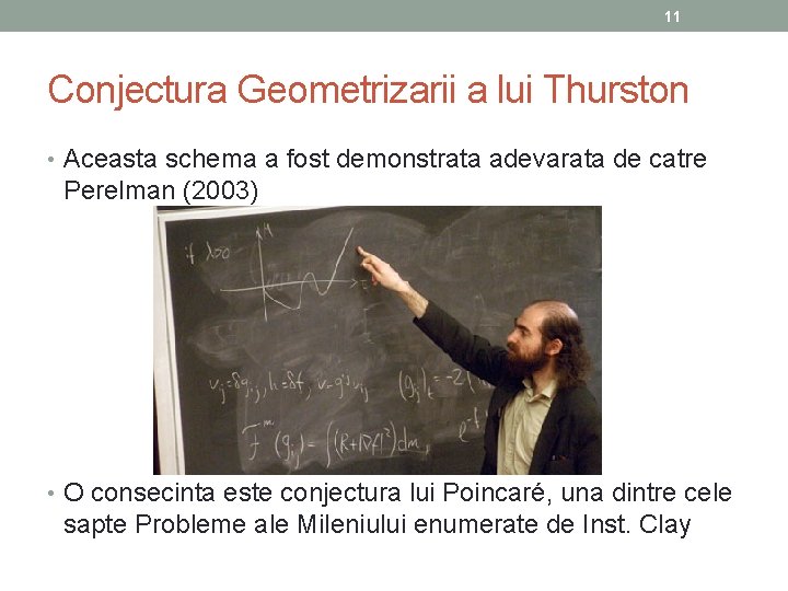 11 Conjectura Geometrizarii a lui Thurston • Aceasta schema a fost demonstrata adevarata de