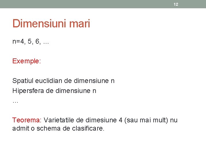 12 Dimensiuni mari n=4, 5, 6, … Exemple: Spatiul euclidian de dimensiune n Hipersfera