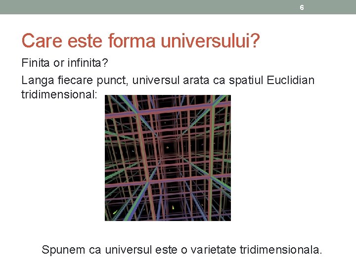 6 Care este forma universului? Finita or infinita? Langa fiecare punct, universul arata ca