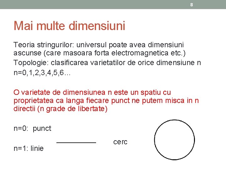 8 Mai multe dimensiuni Teoria stringurilor: universul poate avea dimensiuni ascunse (care masoara forta