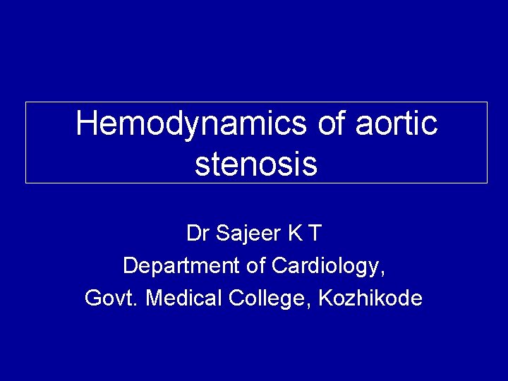 Hemodynamics of aortic stenosis Dr Sajeer K T Department of Cardiology, Govt. Medical College,