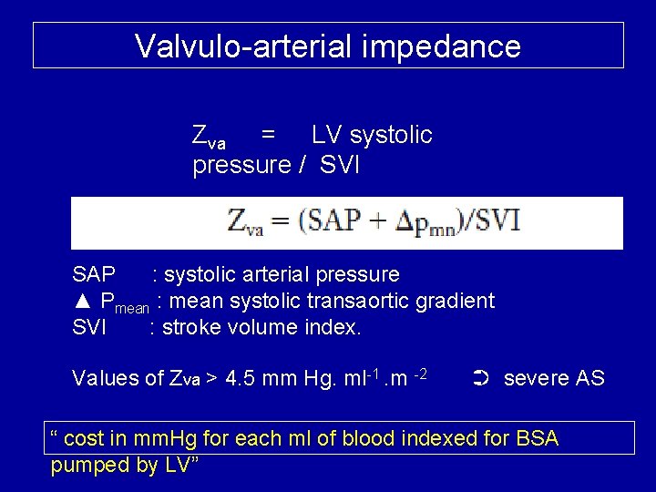 Valvulo-arterial impedance Zva = LV systolic pressure / SVI SAP : systolic arterial pressure