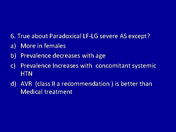 6. True about Paradoxical LF-LG severe AS except? a) More in females b) Prevalence