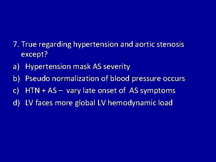 7. True regarding hypertension and aortic stenosis except? a) Hypertension mask AS severity b)