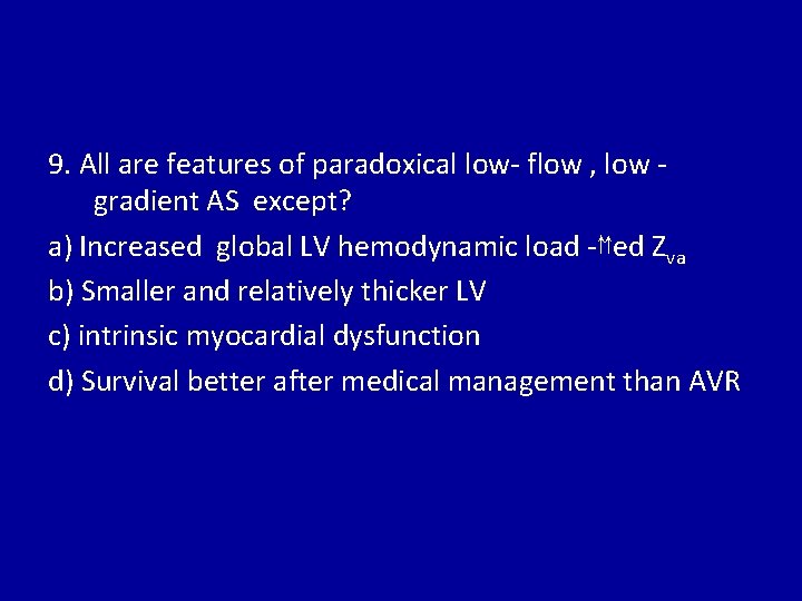 9. All are features of paradoxical low- flow , low gradient AS except? a)