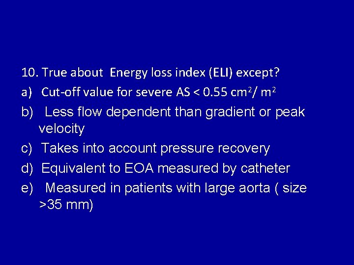 10. True about Energy loss index (ELI) except? a) Cut-off value for severe AS
