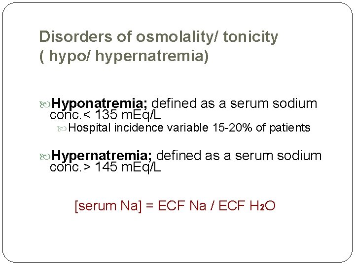 Disorders of osmolality/ tonicity ( hypo/ hypernatremia) Hyponatremia; defined as a serum sodium conc.