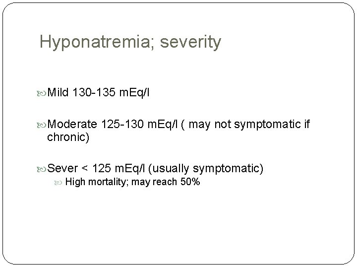 Hyponatremia; severity Mild 130 -135 m. Eq/l Moderate 125 -130 m. Eq/l ( may Hyponatremia; severity Mild 130 -135 m. Eq/l Moderate 125 -130 m. Eq/l ( may