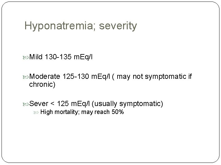 Hyponatremia; severity Mild 130 -135 m. Eq/l Moderate 125 -130 m. Eq/l ( may