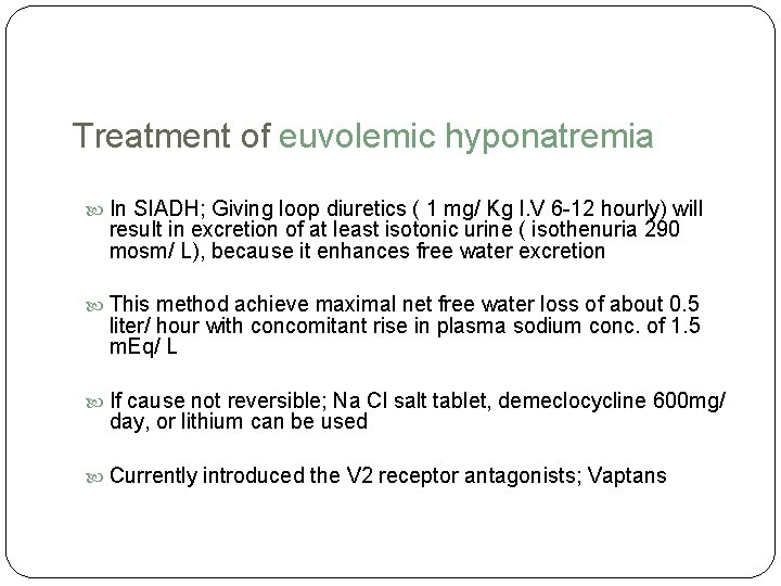 Treatment of euvolemic hyponatremia In SIADH; Giving loop diuretics ( 1 mg/ Kg I. Treatment of euvolemic hyponatremia In SIADH; Giving loop diuretics ( 1 mg/ Kg I.
