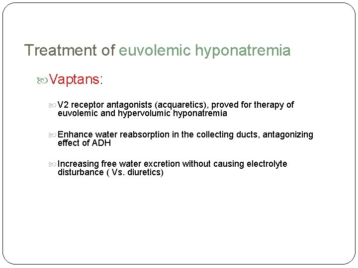 Treatment of euvolemic hyponatremia Vaptans: V 2 receptor antagonists (acquaretics), proved for therapy of