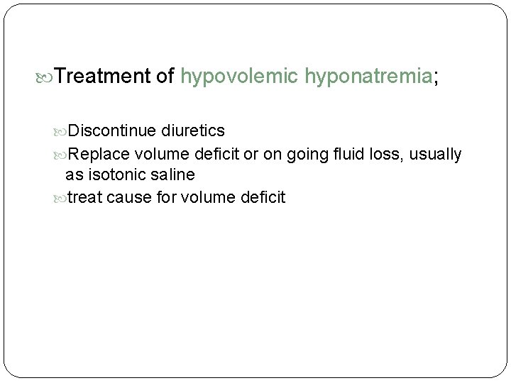 Treatment of hypovolemic hyponatremia; Discontinue diuretics Replace volume deficit or on going fluid Treatment of hypovolemic hyponatremia; Discontinue diuretics Replace volume deficit or on going fluid