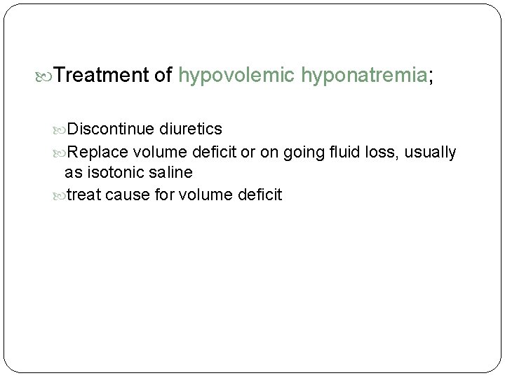  Treatment of hypovolemic hyponatremia; Discontinue diuretics Replace volume deficit or on going fluid