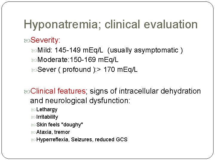 Hyponatremia; clinical evaluation Severity: Mild: 145 -149 m. Eq/L (usually asymptomatic ) Moderate: 150