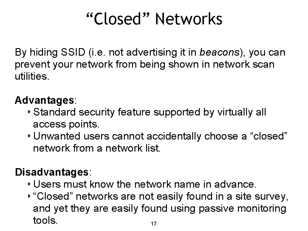 “Closed” Networks By hiding SSID (i. e. not advertising it in beacons), you can