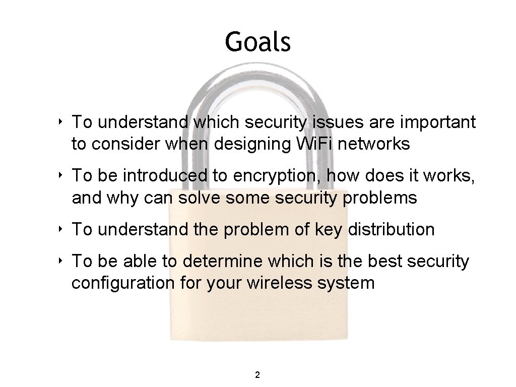 Goals ‣ To understand which security issues are important to consider when designing Wi.