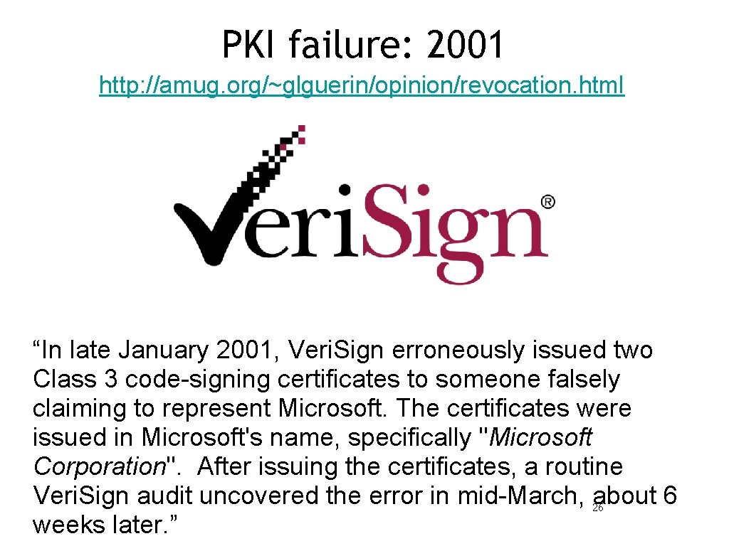 PKI failure: 2001 http: //amug. org/~glguerin/opinion/revocation. html “In late January 2001, Veri. Sign erroneously