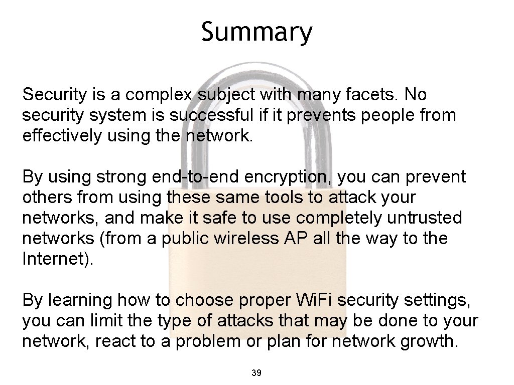 Summary Security is a complex subject with many facets. No security system is successful