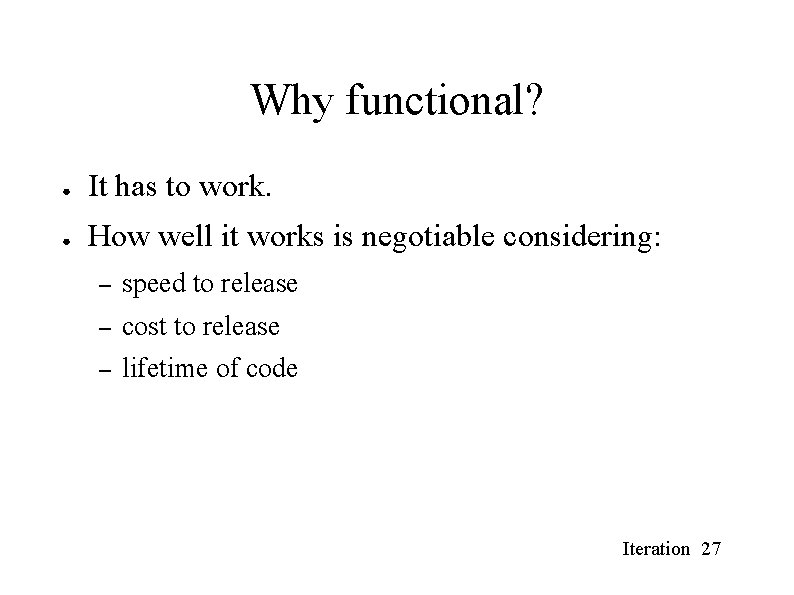 Why functional? ● It has to work. ● How well it works is negotiable Why functional? ● It has to work. ● How well it works is negotiable