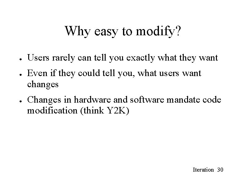 Why easy to modify? ● ● ● Users rarely can tell you exactly what Why easy to modify? ● ● ● Users rarely can tell you exactly what