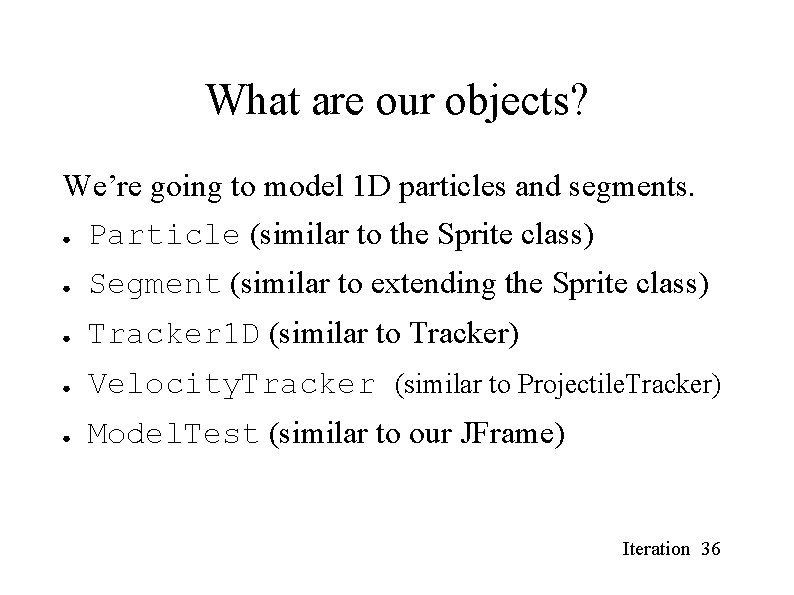 What are our objects? We’re going to model 1 D particles and segments. ● What are our objects? We’re going to model 1 D particles and segments. ●