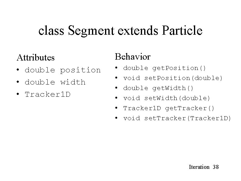 class Segment extends Particle Attributes Behavior • double position • double width • Tracker class Segment extends Particle Attributes Behavior • double position • double width • Tracker