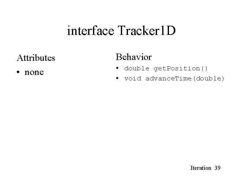 interface Tracker 1 D Attributes • none Behavior • double get. Position() • void interface Tracker 1 D Attributes • none Behavior • double get. Position() • void