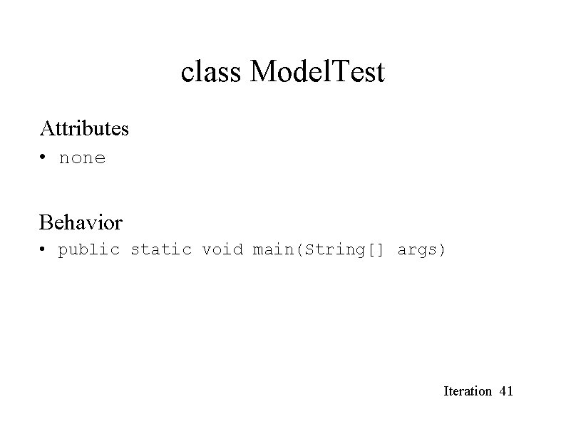 class Model. Test Attributes • none Behavior • public static void main(String[] args) Iteration