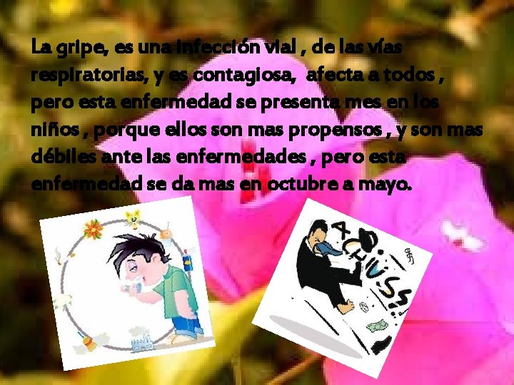 La gripe, es una infección vial , de las vías respiratorias, y es contagiosa, La gripe, es una infección vial , de las vías respiratorias, y es contagiosa,