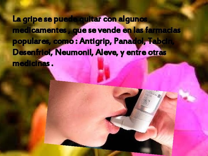 La gripe se puede quitar con algunos medicamentes , que se vende en las La gripe se puede quitar con algunos medicamentes , que se vende en las