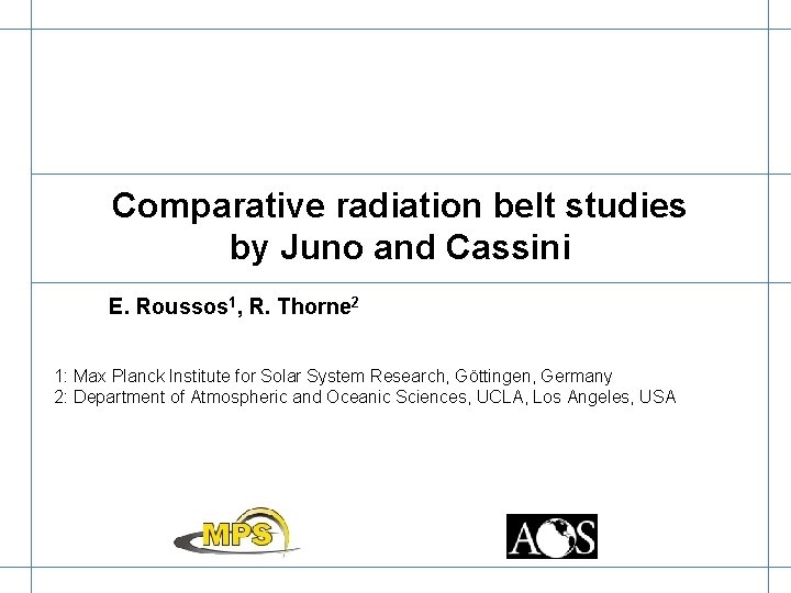 Comparative radiation belt studies by Juno and Cassini E. Roussos 1, R. Thorne 2