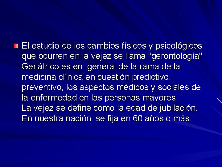 El estudio de los cambios físicos y psicológicos que ocurren en la vejez se