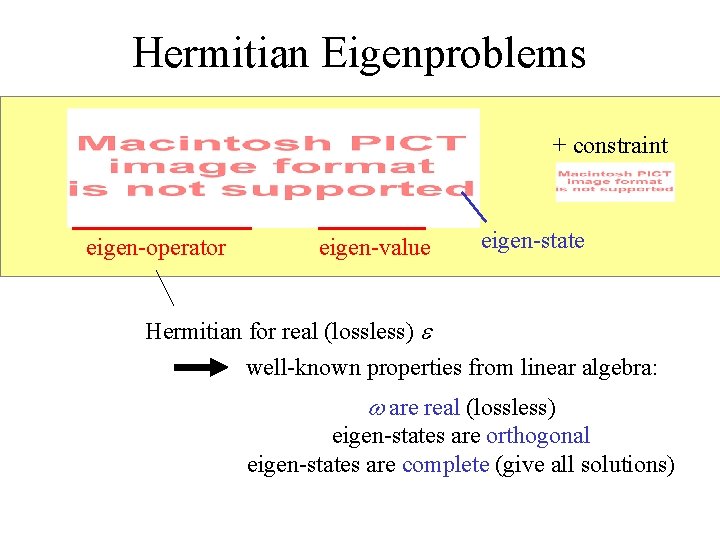 Hermitian Eigenproblems + constraint eigen-operator eigen-value eigen-state Hermitian for real (lossless) e well-known properties