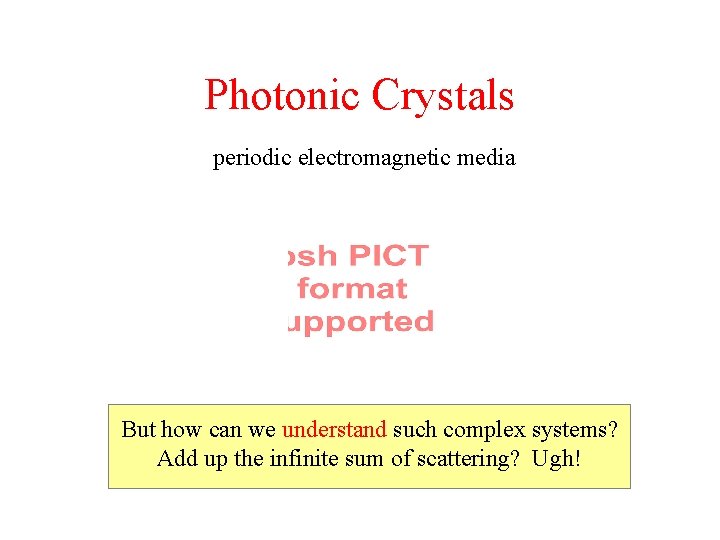 Photonic Crystals periodic electromagnetic media But how can we understand such complex systems? Add