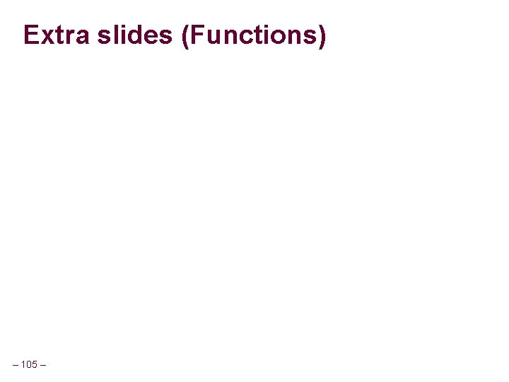 Extra slides (Functions) – 105 – Extra slides (Functions) – 105 –