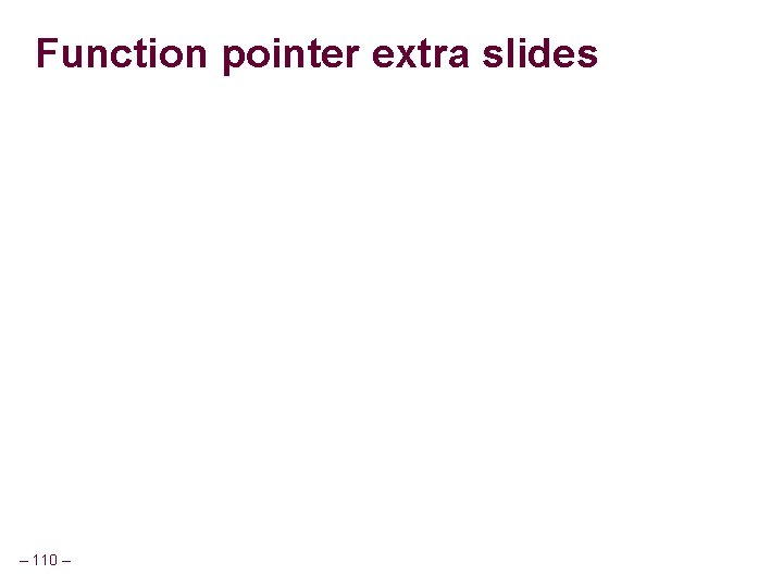 Function pointer extra slides – 110 – Function pointer extra slides – 110 –